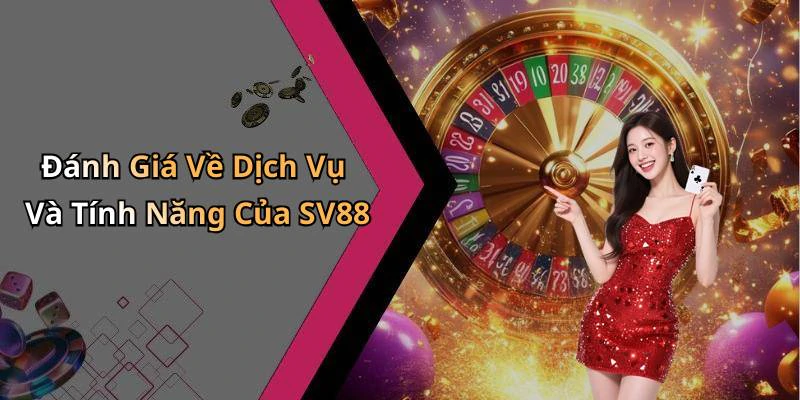 Đánh Giá Về Dịch Vụ Và Tính Năng Của SV88