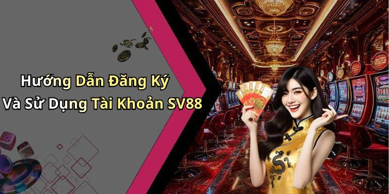 Hướng Dẫn Đăng Ký Và Sử Dụng Tài Khoản SV88
