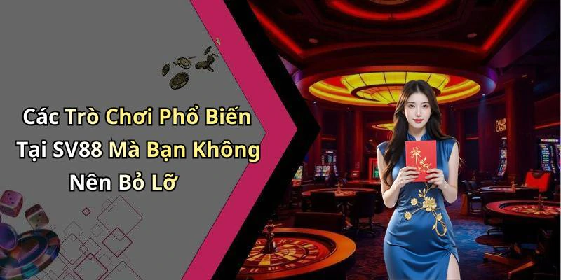 Các Trò Chơi Phổ Biến Tại SV88 Mà Bạn Không Nên Bỏ Lỡ