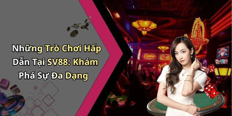 Những Trò Chơi Hấp Dẫn Tại SV88: Khám Phá Sự Đa Dạng