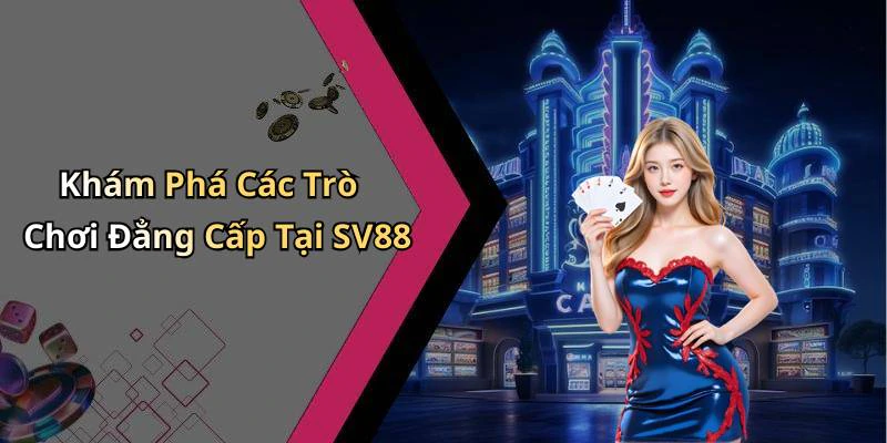 Khám Phá Các Trò Chơi Đẳng Cấp Tại SV88
