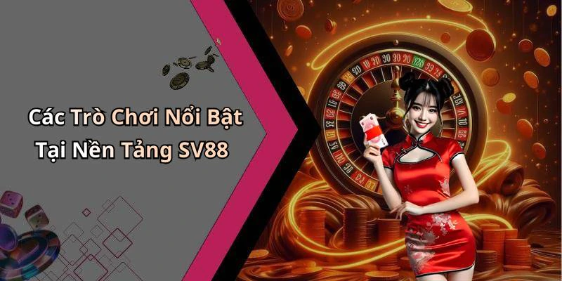 Các Trò Chơi Nổi Bật Tại Nền Tảng SV88