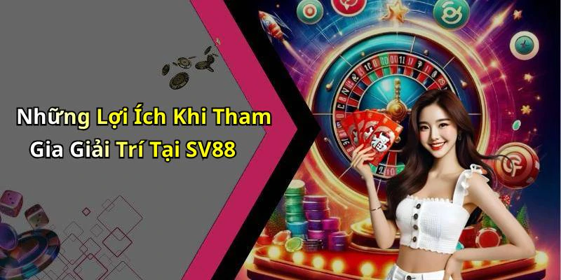 Những Lợi Ích Khi Tham Gia Giải Trí Tại SV88