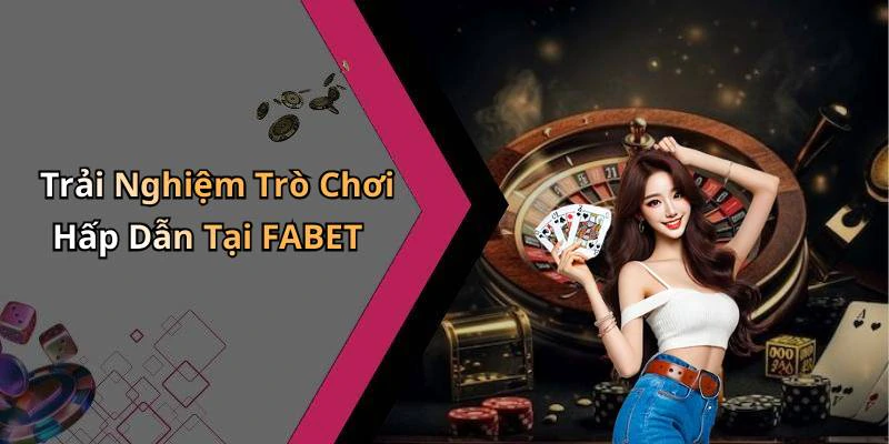 Trải Nghiệm Trò Chơi Hấp Dẫn Tại FABET