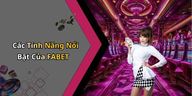 Các Tính Năng Nổi Bật Của FABET
