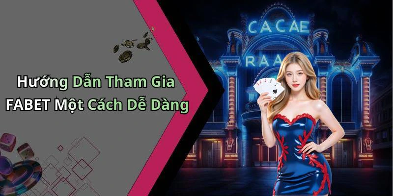 Hướng Dẫn Tham Gia FABET Một Cách Dễ Dàng