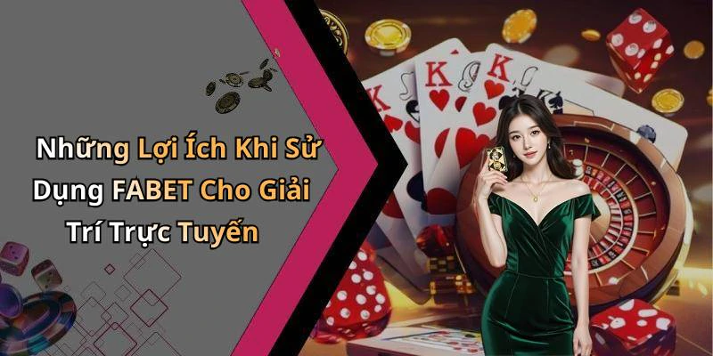 Những Lợi Ích Khi Sử Dụng FABET Cho Giải Trí Trực Tuyến