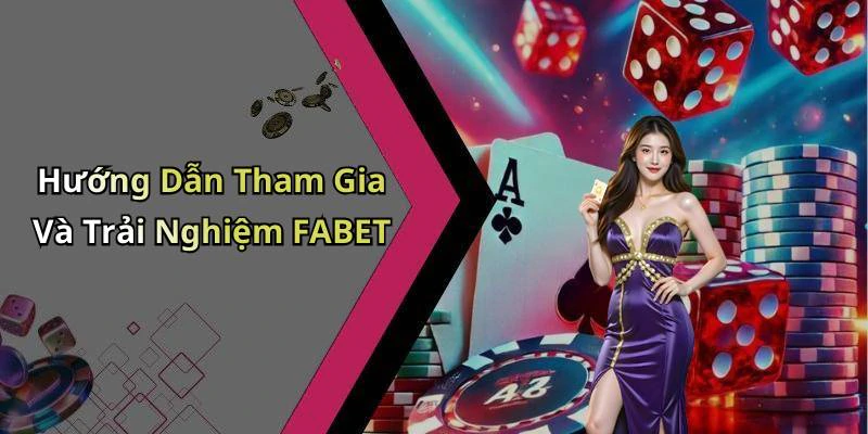 Hướng Dẫn Tham Gia Và Trải Nghiệm FABET