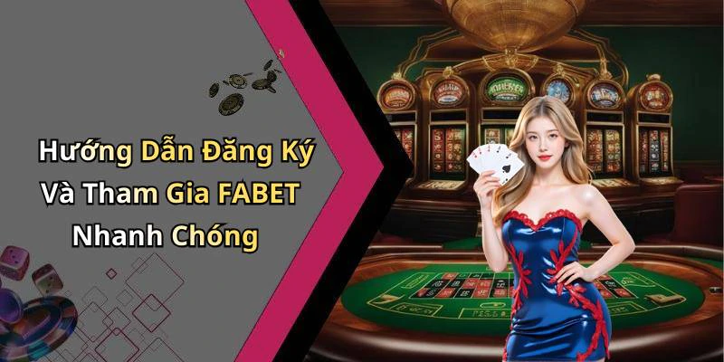 Hướng Dẫn Đăng Ký Và Tham Gia FABET Nhanh Chóng