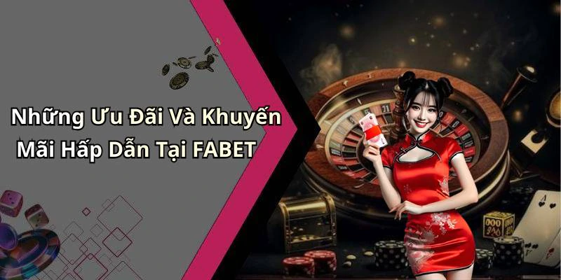 Những Ưu Đãi Và Khuyến Mãi Hấp Dẫn Tại FABET