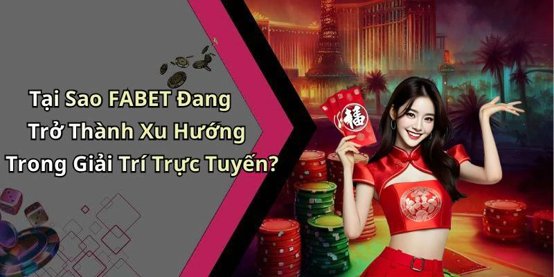 Tại Sao FABET Đang Trở Thành Xu Hướng Trong Giải Trí Trực Tuyến?