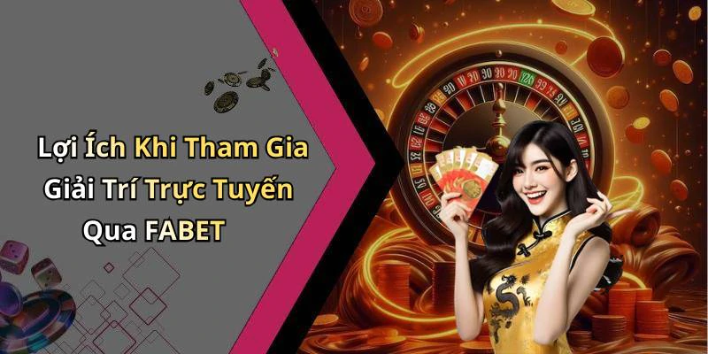Lợi Ích Khi Tham Gia Giải Trí Trực Tuyến Qua FABET