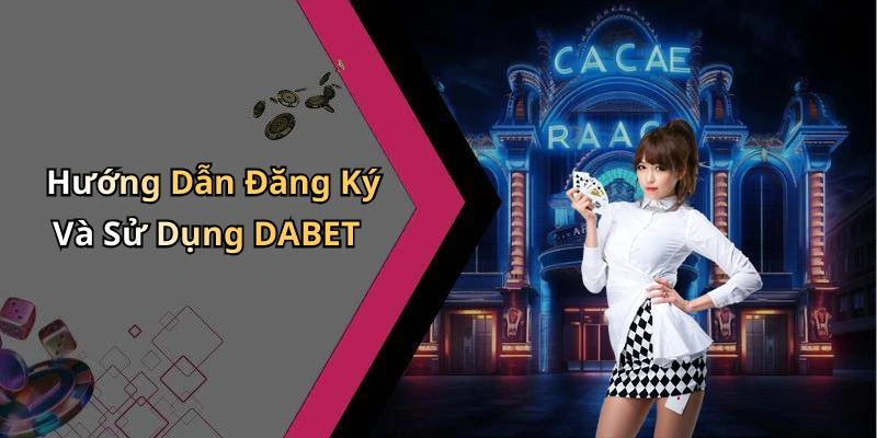 Hướng Dẫn Đăng Ký Và Sử Dụng DABET