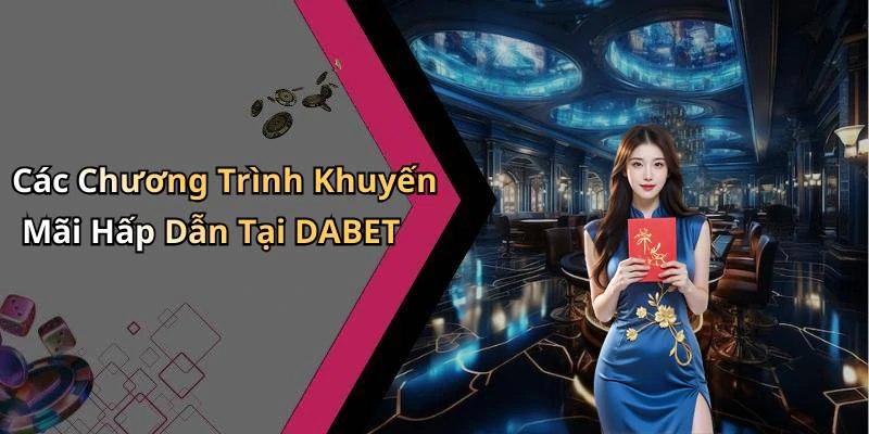 Các Chương Trình Khuyến Mãi Hấp Dẫn Tại DABET