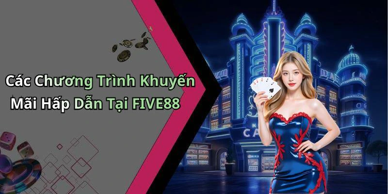 Các Chương Trình Khuyến Mãi Hấp Dẫn Tại FIVE88