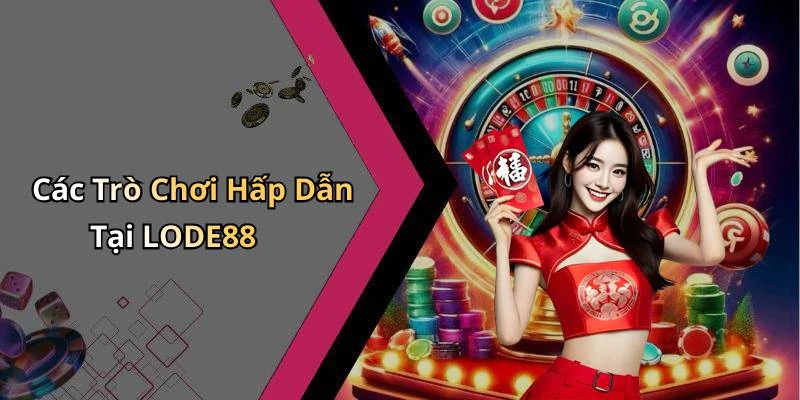 Các Trò Chơi Hấp Dẫn Tại LODE88