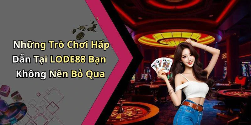 Những Trò Chơi Hấp Dẫn Tại LODE88 Bạn Không Nên Bỏ Qua