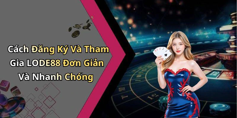 Cách Đăng Ký Và Tham Gia LODE88 Đơn Giản Và Nhanh Chóng