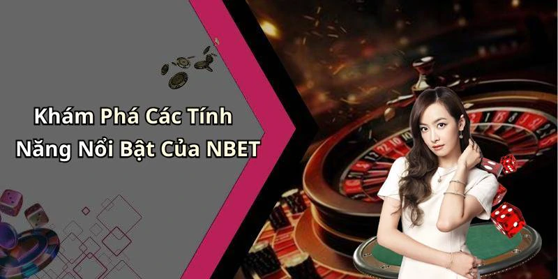 Khám Phá Các Tính Năng Nổi Bật Của NBET