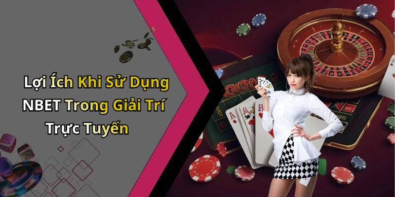 Lợi Ích Khi Sử Dụng NBET Trong Giải Trí Trực Tuyến