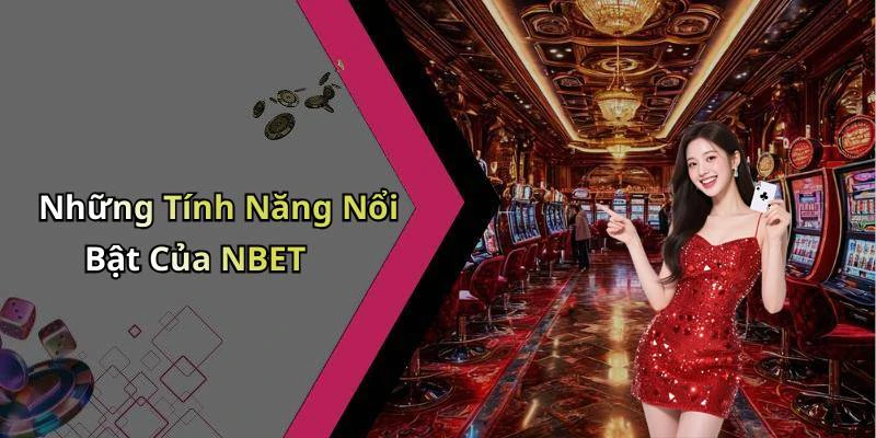 Những Tính Năng Nổi Bật Của NBET