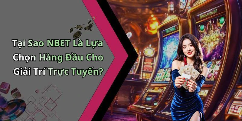 Tại Sao NBET Là Lựa Chọn Hàng Đầu Cho Giải Trí Trực Tuyến?