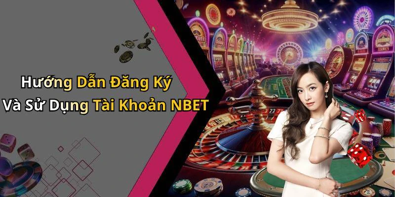Hướng Dẫn Đăng Ký Và Sử Dụng Tài Khoản NBET