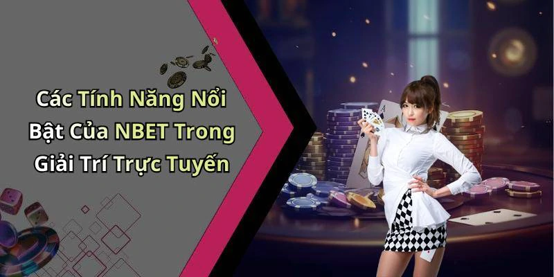 Các Tính Năng Nổi Bật Của NBET Trong Giải Trí Trực Tuyến