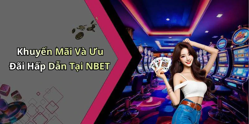 Khuyến Mãi Và Ưu Đãi Hấp Dẫn Tại NBET