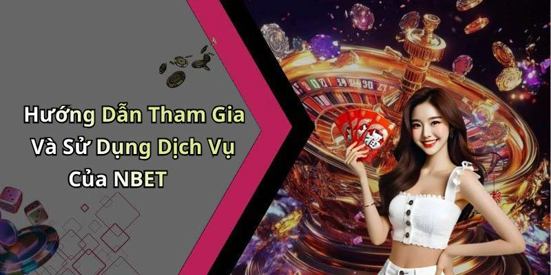Hướng Dẫn Tham Gia Và Sử Dụng Dịch Vụ Của NBET