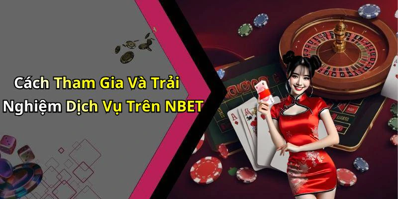 Cách Tham Gia Và Trải Nghiệm Dịch Vụ Trên NBET