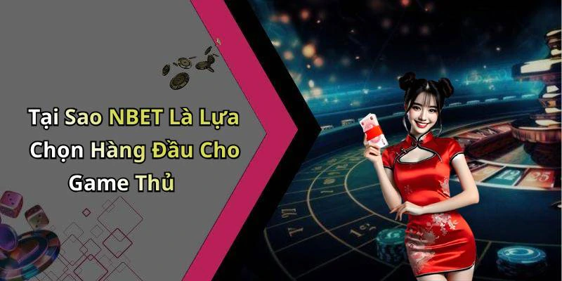 Tại Sao NBET Là Lựa Chọn Hàng Đầu Cho Game Thủ
