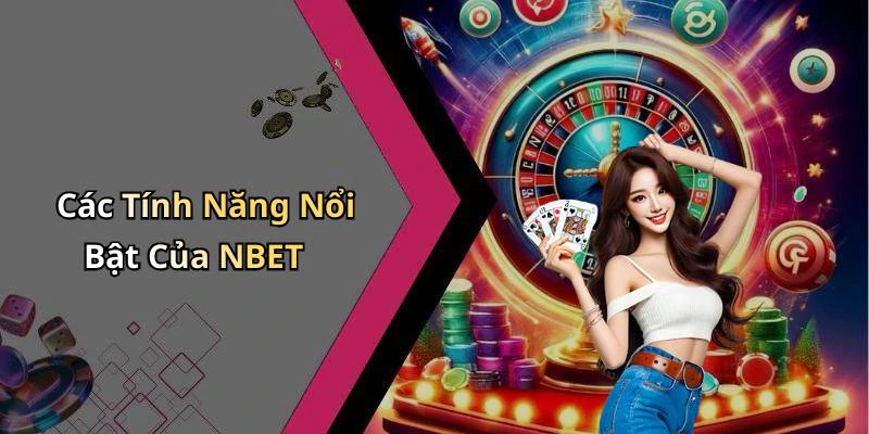 Các Tính Năng Nổi Bật Của NBET