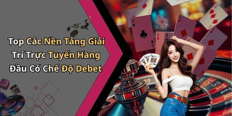 Top Các Nền Tảng Giải Trí Trực Tuyến Hàng Đầu Có Chế Độ Debet
