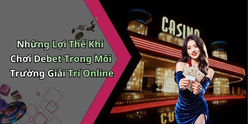 Những Lợi Thế Khi Chơi Debet Trong Môi Trường Giải Trí Online