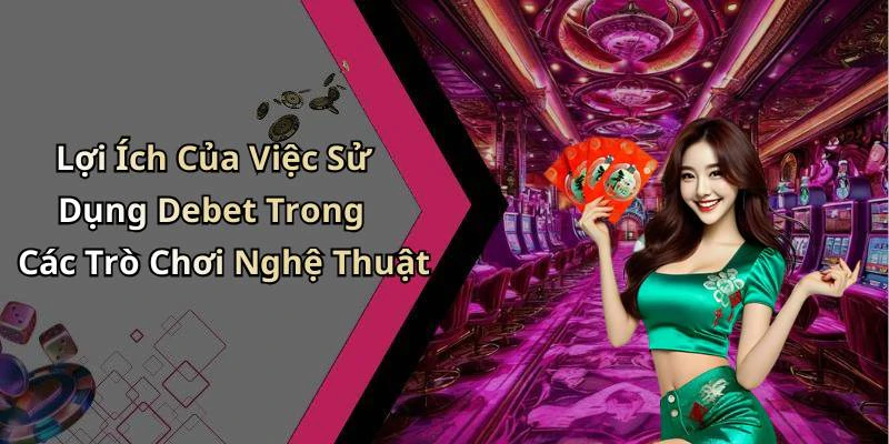Lợi Ích Của Việc Sử Dụng Debet Trong Các Trò Chơi Nghệ Thuật