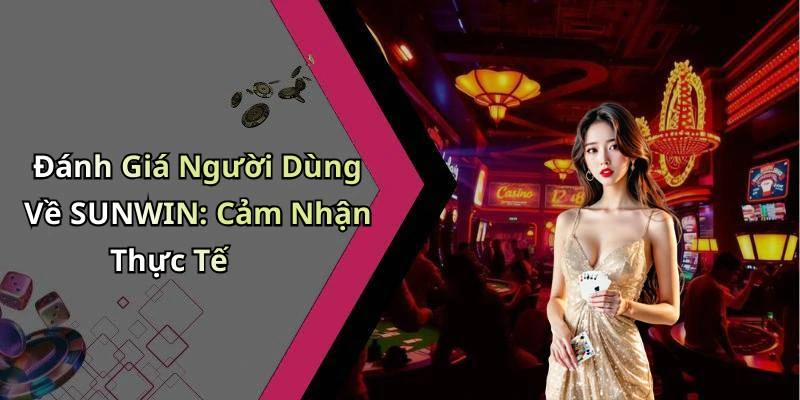 Đánh Giá Người Dùng Về SUNWIN: Cảm Nhận Thực Tế