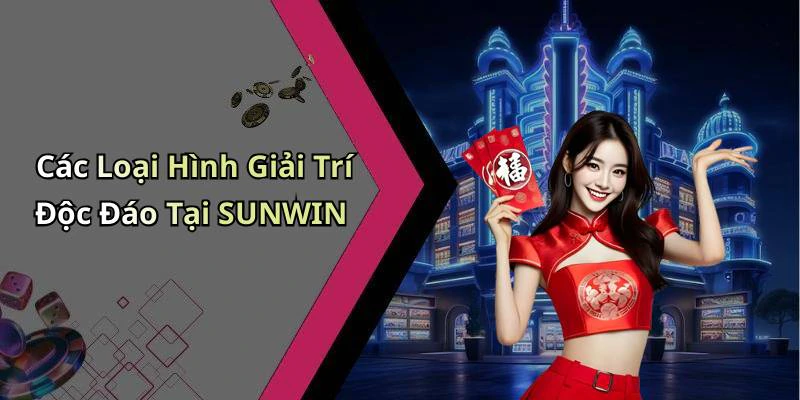 Các Loại Hình Giải Trí Độc Đáo Tại SUNWIN