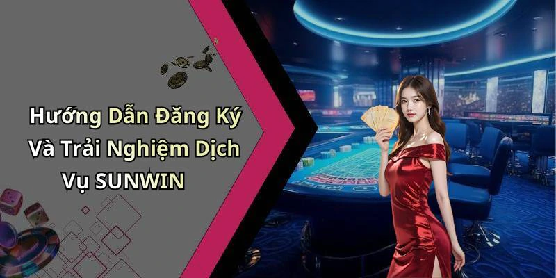 Hướng Dẫn Đăng Ký Và Trải Nghiệm Dịch Vụ SUNWIN