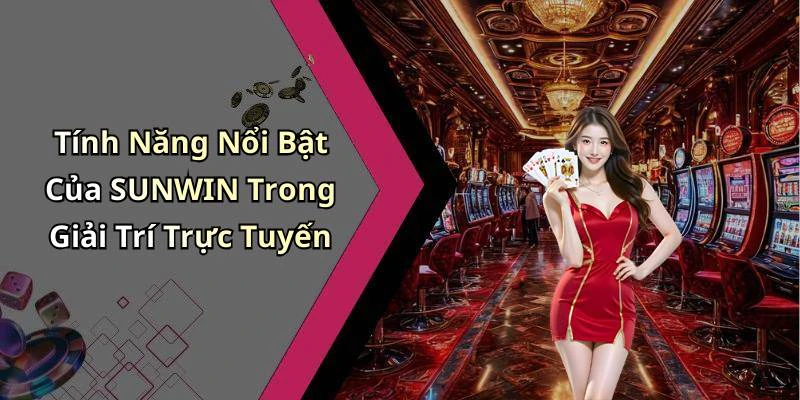 Tính Năng Nổi Bật Của SUNWIN Trong Giải Trí Trực Tuyến