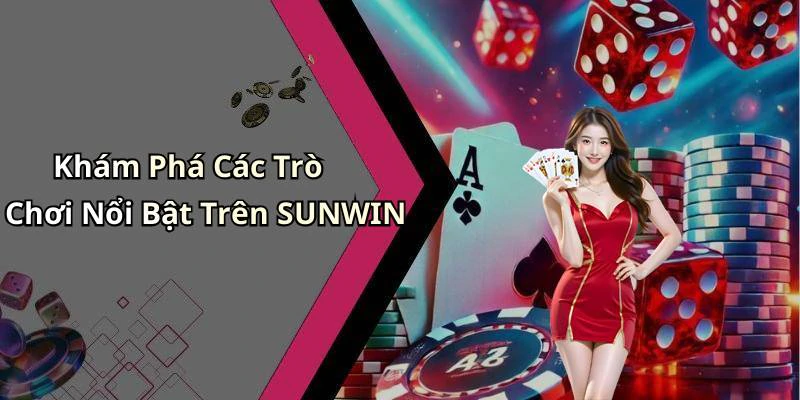 Khám Phá Các Trò Chơi Nổi Bật Trên SUNWIN