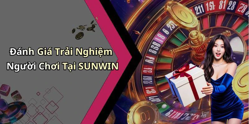 Đánh Giá Trải Nghiệm Người Chơi Tại SUNWIN