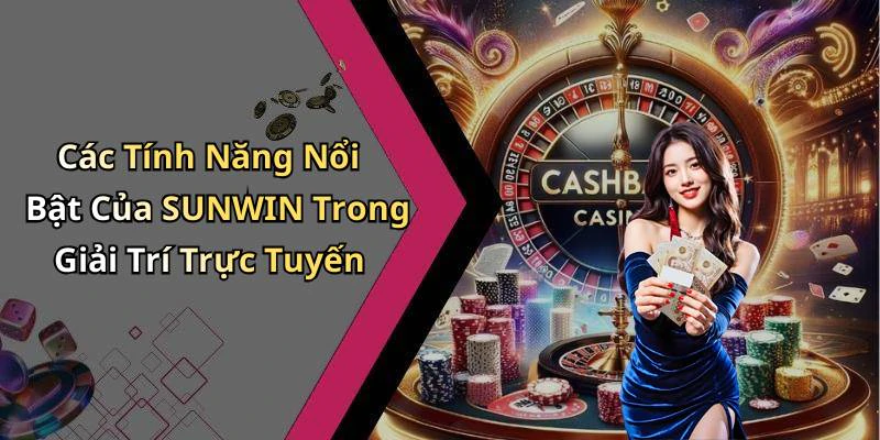 Các Tính Năng Nổi Bật Của SUNWIN Trong Giải Trí Trực Tuyến