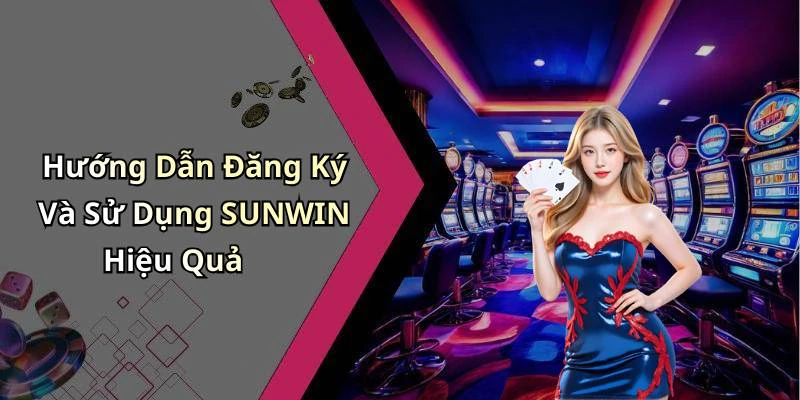 Hướng Dẫn Đăng Ký Và Sử Dụng SUNWIN Hiệu Quả